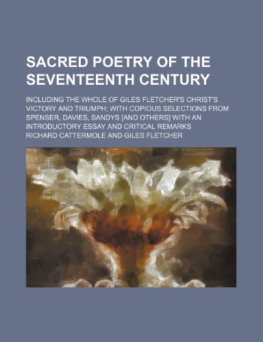 Sacred Poetry of the Seventeenth Century (Volume 2); Including the Whole of Giles Fletcher's Christ's Victory and Triumph With Copious Selections From ... an Introductory Essay and Critical Remarks (9781458967480) by Cattermole, Richard