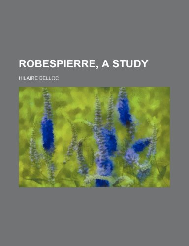 Robespierre, a Study (9781458967886) by Belloc, Hilaire