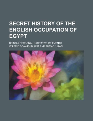 Secret History of the English Occupation of Egypt; Being a Personal Narrative of Events (9781458969781) by Blunt, Wilfrid Scawen