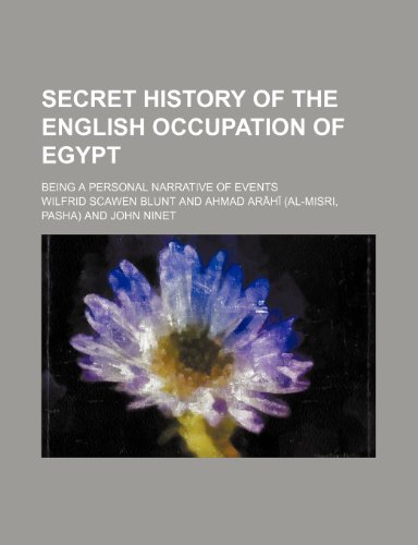 Secret History of the English Occupation of Egypt; Being a Personal Narrative of Events (9781458969828) by Blunt, Wilfrid Scawen