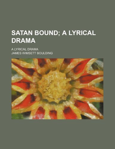 Satan Bound; A Lyrical Drama. a Lyrical Drama (9781458970053) by Boulding, James Wimsett