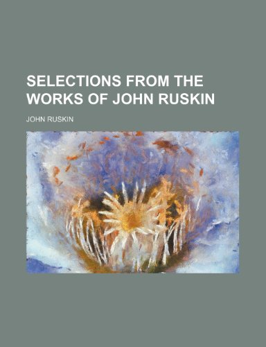 Selections from the works of John Ruskin (9781458972538) by Ruskin, John