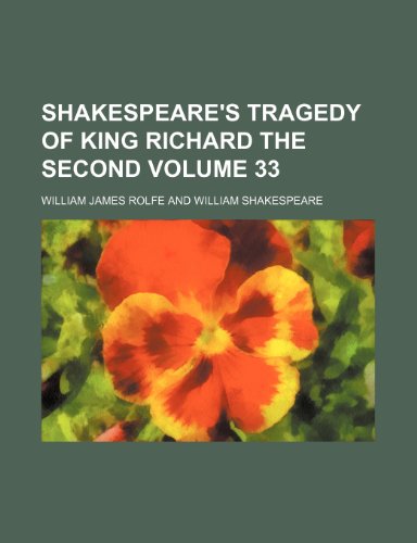 Shakespeare's tragedy of King Richard the Second Volume 33 (9781458974549) by Rolfe, William James