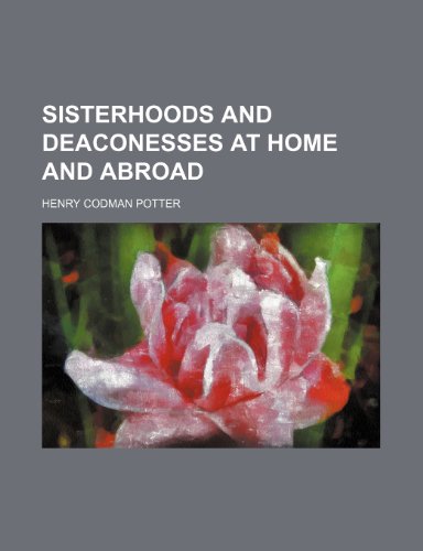 Sisterhoods and Deaconesses at Home and Abroad (9781458975096) by Potter, Henry Codman