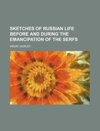 Sketches of Russian Life Before and During the Emancipation of the Serfs (9781458976437) by Morley, Henry