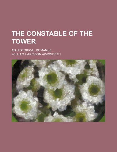 The Constable of the Tower; An Historical Romance (9781458977229) by Ainsworth, William Harrison
