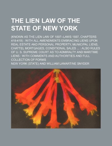 The Lien law of the state of New York; (known as the lien law of 1897--Laws 1897, chapters 418-419): with all amendments embracing liens upon real ... conditional sales ... : also rules of U. (9781458980014) by York, New