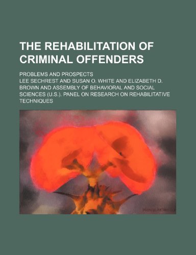 The Rehabilitation of criminal offenders; problems and prospects (9781458982735) by Sechrest, Lee