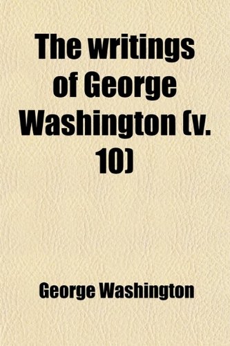 The Writings of George Washington (Volume 10) (9781458984081) by Washington, George