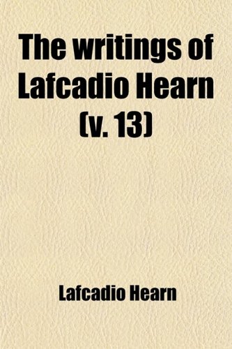 9781458984265: The Writings of Lafcadio Hearn (Volume 13)