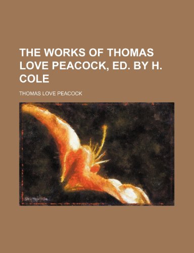 The Works of Thomas Love Peacock, Ed. by H. Cole (9781458985057) by Peacock, Thomas Love