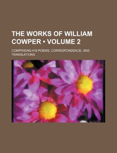 The Works of William Cowper (Volume 2); Comprising His Poems, Correspondence, and Translations (9781458985439) by Cowper, William