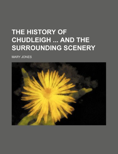 The History of Chudleigh and the Surrounding Scenery (9781458988621) by Jones, Mary