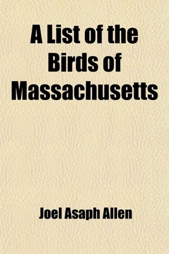 A List of the Birds of Massachusetts; With Annotations (9781458990723) by Allen, Joel Asaph