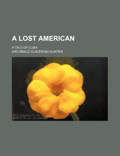 A Lost American; A Tale of Cuba (9781458990976) by Gunter, Archibald Clavering