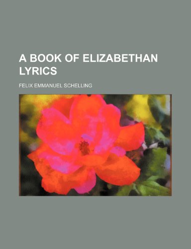 A Book of Elizabethan Lyrics (9781458993397) by Schelling, Felix Emmanuel