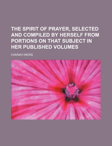 The Spirit of Prayer, Selected and Compiled by Herself from Portions on That Subject in Her Published Volumes (9781458994431) by More, Hannah
