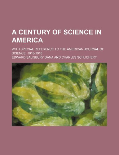 A Century of Science in America; With Special Reference to the American Journal of Science, 1818-1918 (9781458994622) by Dana, Edward Salisbury