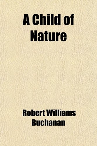 A Child of Nature; A Romance (9781458994714) by Buchanan, Robert Williams