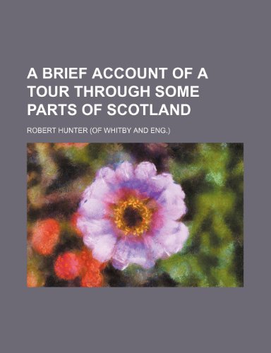 A Brief Account of a Tour Through Some Parts of Scotland (9781458994981) by Hunter, Robert