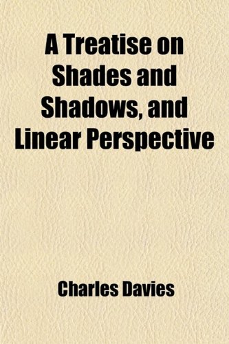 A Treatise on Shades and Shadows, and Linear Perspective (9781458995391) by Davies, Charles
