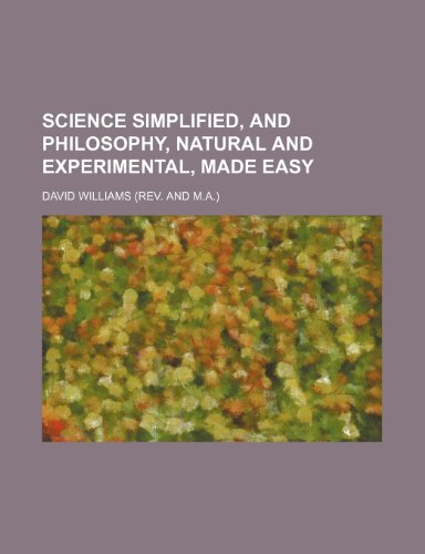 Science Simplified, and Philosophy, Natural and Experimental, Made Easy (9781458996503) by Williams, David