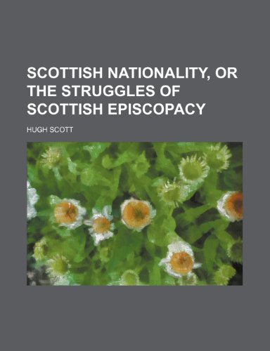 Scottish Nationality, or the Struggles of Scottish Episcopacy (9781458996954) by Scott, Hugh