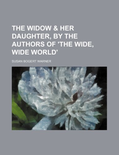 9781458997449: The widow & her daughter, by the authors of 'The wide, wide world'