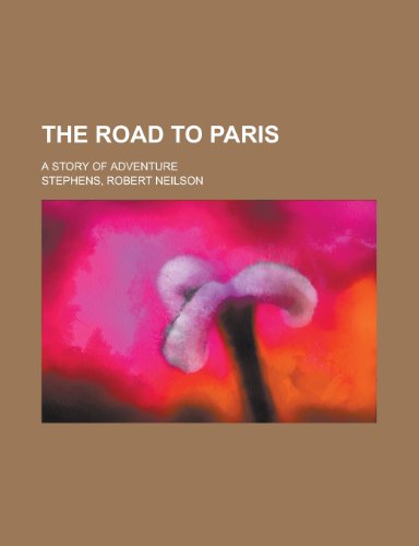 The Road to Paris; A Story of Adventure (9781458998545) by Stephens, Robert Neilson