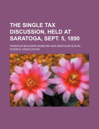 The Single Tax Discussion, Held at Saratoga, Sept. 5, 1890 (9781458999092) by Sanborn, Franklin Benjamin