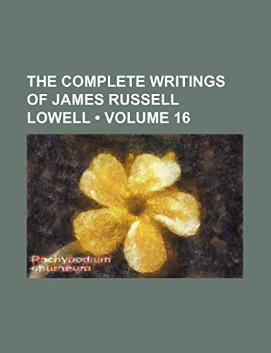 The Complete Writings of James Russell Lowell (Volume 16) (9781459001954) by Lowell, James Russell
