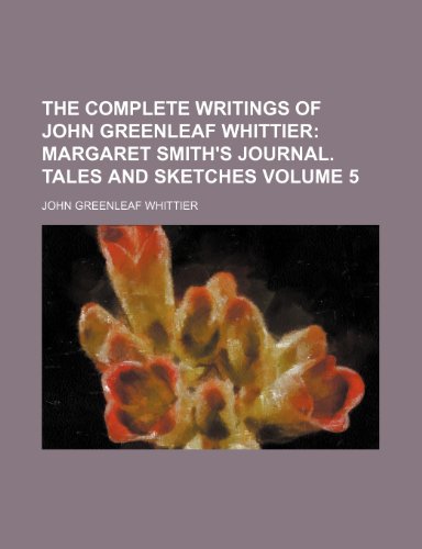 The Complete Writings of John Greenleaf Whittier; Margaret Smith's journal. Tales and sketches Volume 5 (9781459001985) by Whittier, John Greenleaf