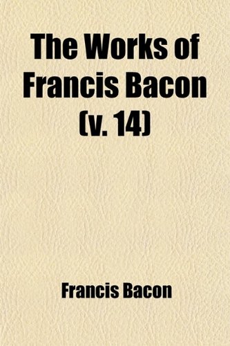 The Works of Francis Bacon (Volume 14); Literary and Professional Works (9781459003033) by Bacon, Francis