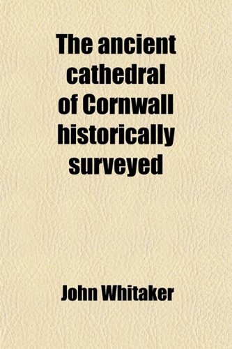 The Ancient Cathedral of Cornwall Historically Surveyed (Volume 1) (9781459005495) by Whitaker, John