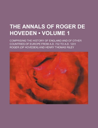The Annals of Roger de Hoveden (Volume 1); Comprising the History of England and of Other Countries of Europe From A.d. 732 to A.d. 1201 (9781459006225) by Roger