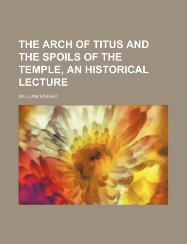 The arch of Titus and the spoils of the temple, an historical lecture (9781459006805) by Knight, William