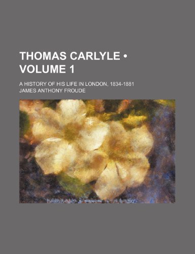 Thomas Carlyle (Volume 1); A History of His Life in London, 1834-1881 (9781459007390) by Froude, James Anthony