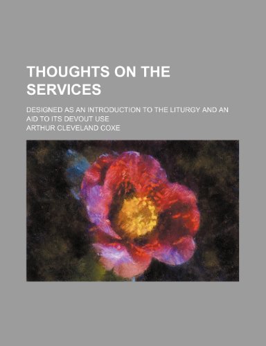 Thoughts on the Services; Designed as an Introduction to the Liturgy and an Aid to Its Devout Use (9781459008113) by Coxe, Arthur Cleveland