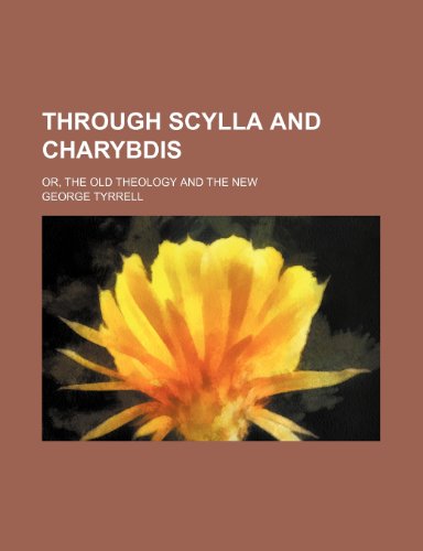 Through Scylla and Charybdis; Or, the Old Theology and the New (9781459009448) by Tyrrell, George