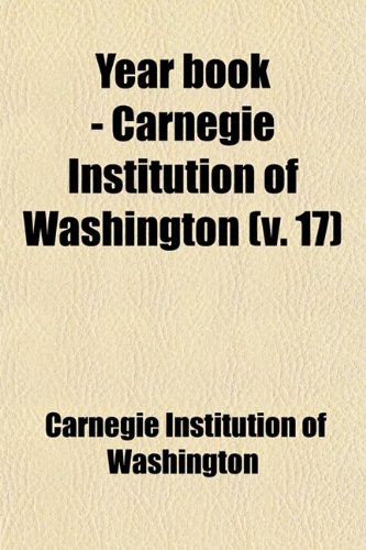 Year book - Carnegie Institution of Washington (v. 17) (9781459009455) by Washington, Carnegie Institution Of