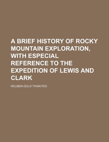 A Brief History of Rocky Mountain Exploration, With Especial Reference to the Expedition of Lewis and Clark (9781459010192) by Thwaites, Reuben Gold