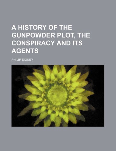 A History of the Gunpowder Plot, the Conspiracy and Its Agents (9781459011793) by Sidney, Philip