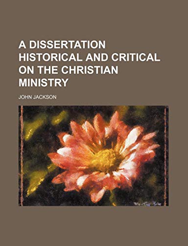 A Dissertation Historical and Critical on the Christian Ministry (9781459013698) by Jackson, John