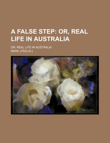 A False Step; Or, Real Life in Australia. Or, Real Life in Australia (9781459013902) by Marc
