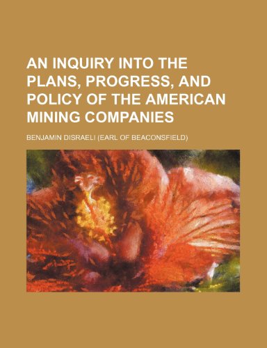 An inquiry into the plans, progress, and policy of the American mining companies (9781459015449) by Disraeli, Benjamin