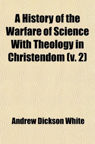 A History of the Warfare of Science with Theology in Christendom (Volume 2) (9781459017207) by Andrew Dickson White