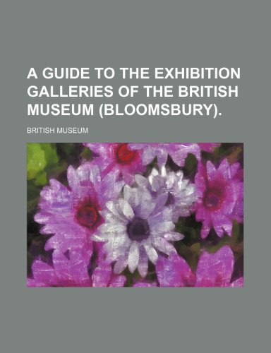 A guide to the exhibition galleries of the British Museum (Bloomsbury). (9781459017900) by Museum, British