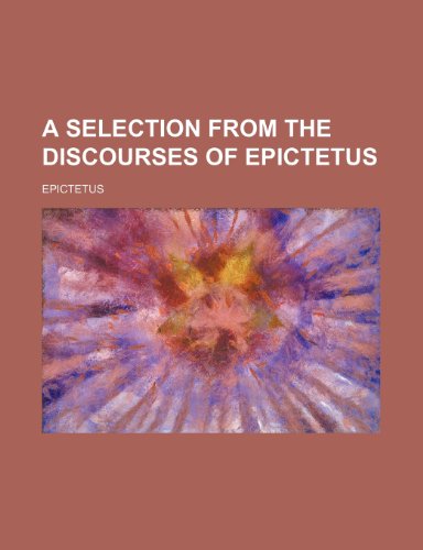 A selection from the discourses of Epictetus (9781459020085) by Epictetus