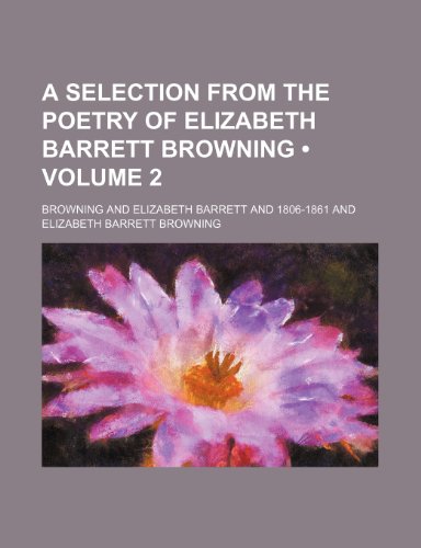 A Selection from the Poetry of Elizabeth Barrett Browning (Volume 2) (9781459020153) by Browning