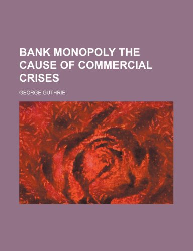 Bank monopoly the cause of commercial crises (9781459021204) by Guthrie, George